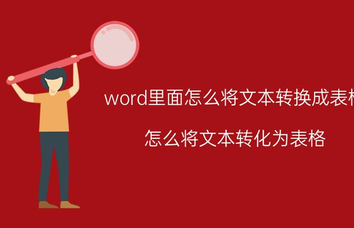 word里面怎么将文本转换成表格 怎么将文本转化为表格？